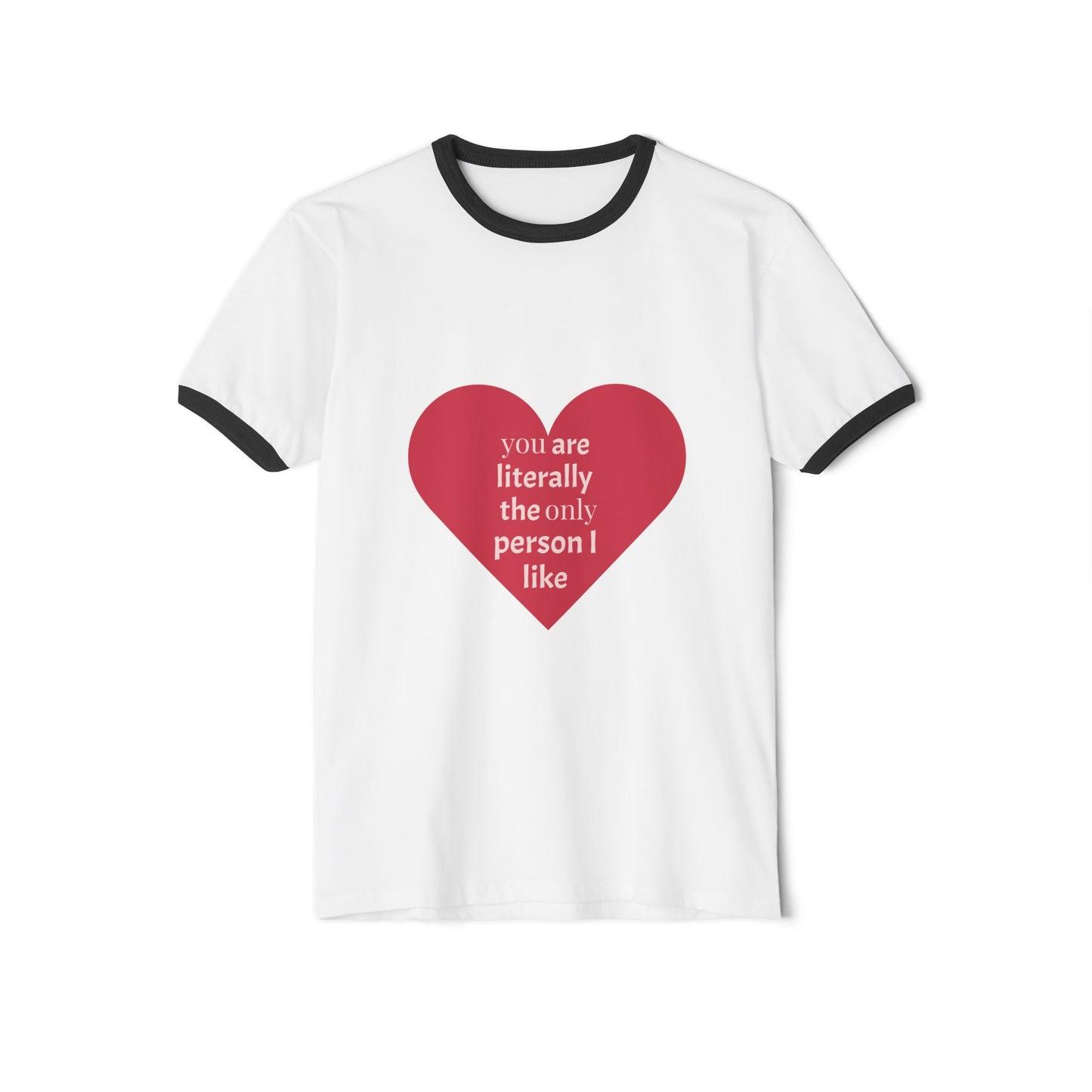 You Are Literally The Only Person I Like Ringer Tee